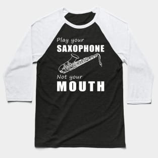 Blow Your Sax, Not Your Mouth! Play Your Saxophone, Not Just Words! Baseball T-Shirt